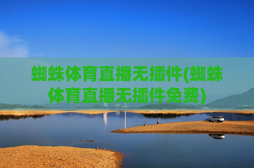 蜘蛛体育直播无插件(蜘蛛体育直播无插件免费)