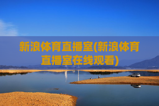 新浪体育直播室(新浪体育直播室在线观看)
