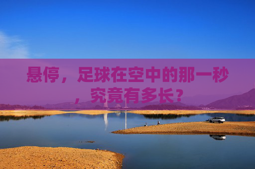 悬停,足球在空中的那一秒,究竟有多长?