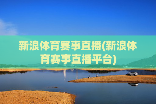 新浪体育赛事直播(新浪体育赛事直播平台)