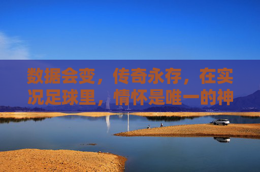 数据会变,传奇永存,在实况足球里,情怀是唯一的神格