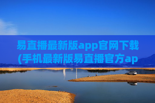 易直播最新版app官网下载(手机最新版易直播官方app下载)