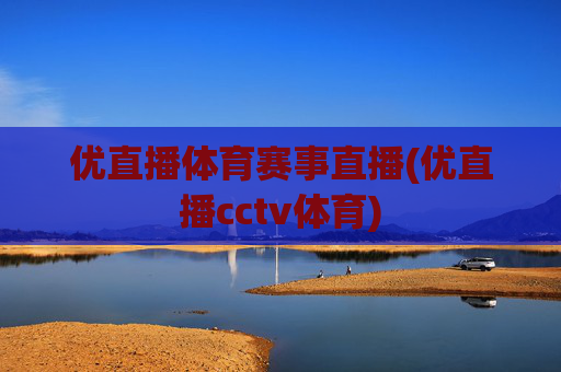优直播体育赛事直播(优直播cctv体育)
