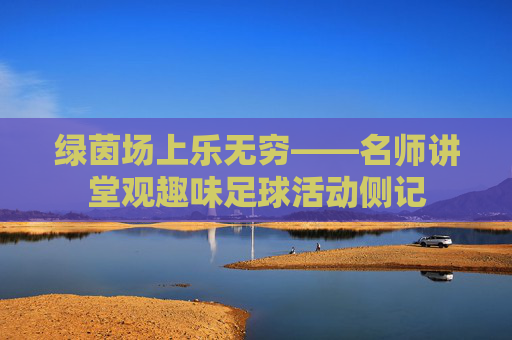 绿茵场上乐无穷——名师讲堂观趣味足球活动侧记