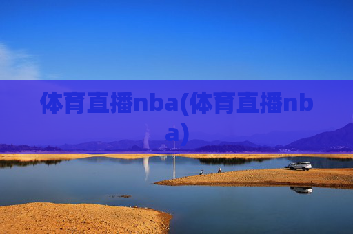 体育直播nba(体育直播nba)