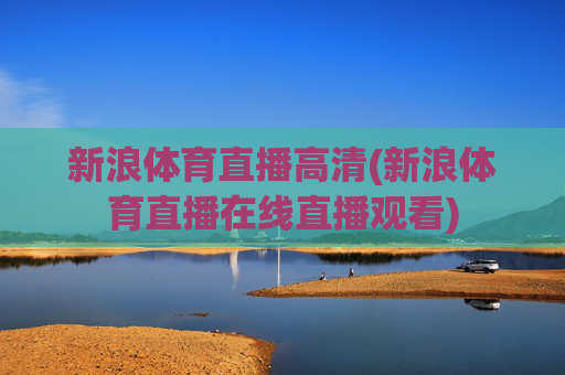 新浪体育直播高清(新浪体育直播在线直播观看)