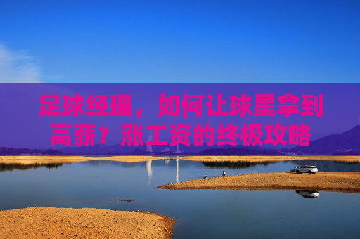 足球经理,如何让球星拿到高薪?涨工资的终极攻略