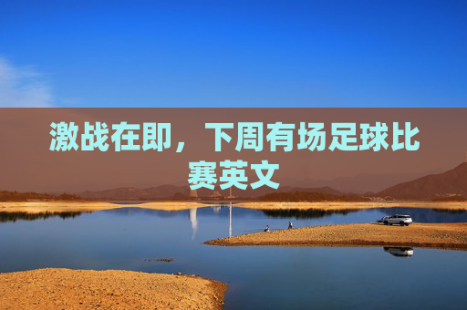 激战在即,下周有场足球比赛英文