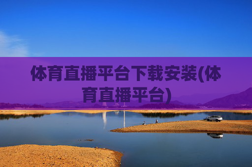 体育直播平台下载安装(体育直播平台)