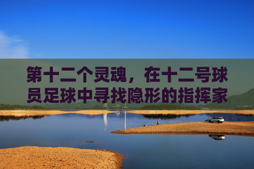 第十二个灵魂,在十二号球员足球中寻找隐形的指挥家