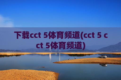 下载cct 5体育频道(cct 5 cct 5体育频道)