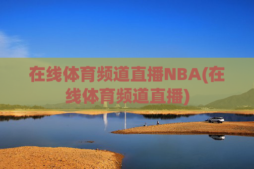 在线体育频道直播NBA(在线体育频道直播)