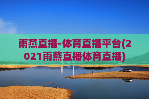 雨燕直播-体育直播平台(2021雨燕直播体育直播)