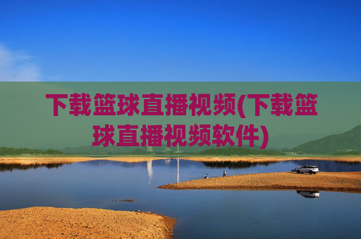 下载篮球直播视频(下载篮球直播视频软件)
