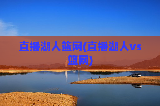 直播湖人篮网(直播湖人vs篮网)