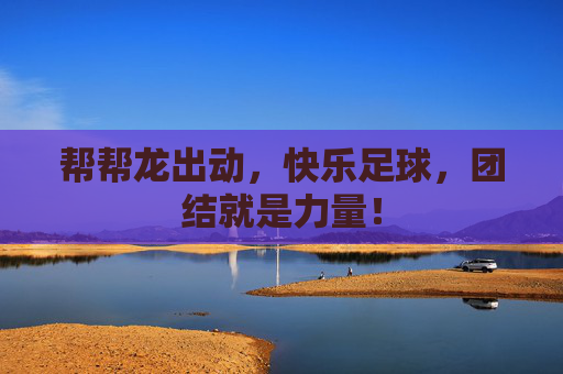 帮帮龙出动,快乐足球,团结就是力量!