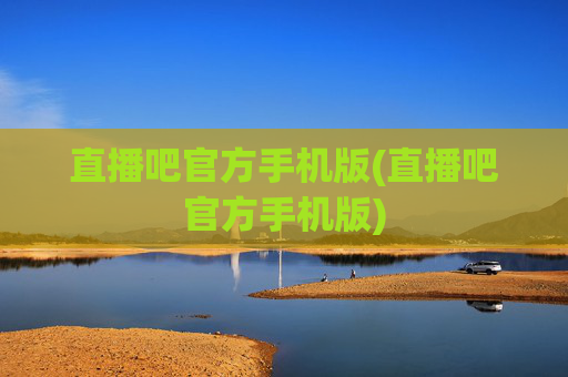 直播吧官方手机版(直播吧官方手机版)