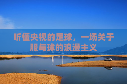 听懂央视的足球,一场关于服与球的浪漫主义