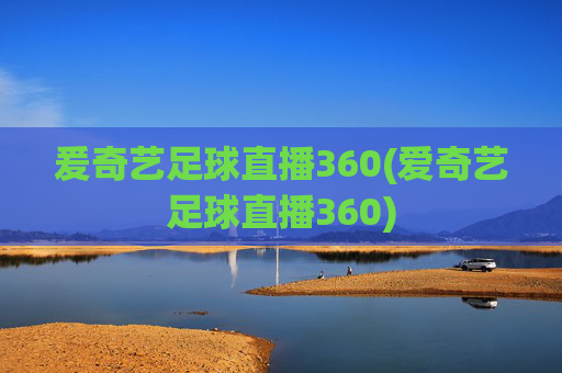 爰奇艺足球直播360(爱奇艺足球直播360)