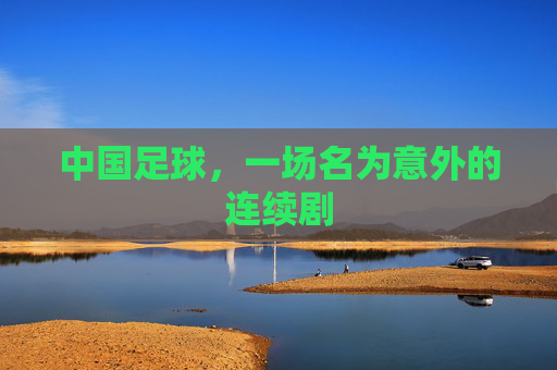 中国足球,一场名为意外的连续剧