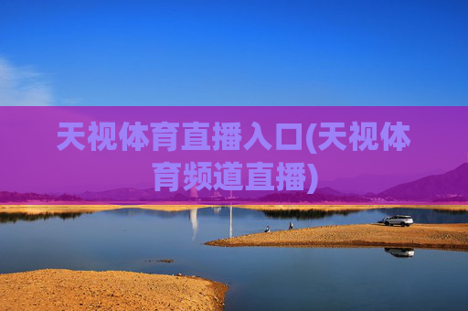天视体育直播入口(天视体育频道直播)