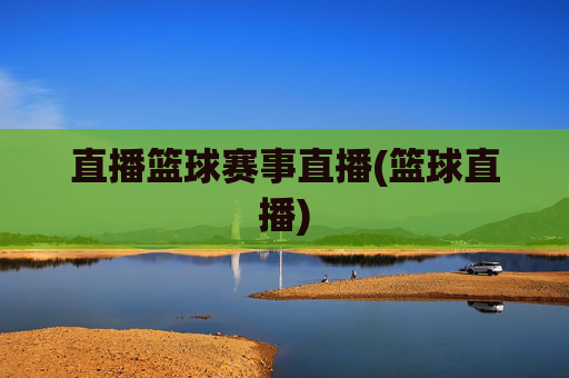 直播篮球赛事直播(篮球直播)
