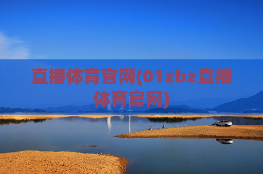 直播体育官网(01zbz直播体育官网)
