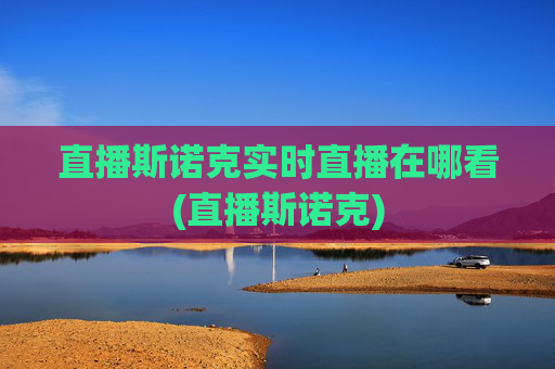 直播斯诺克实时直播在哪看(直播斯诺克)