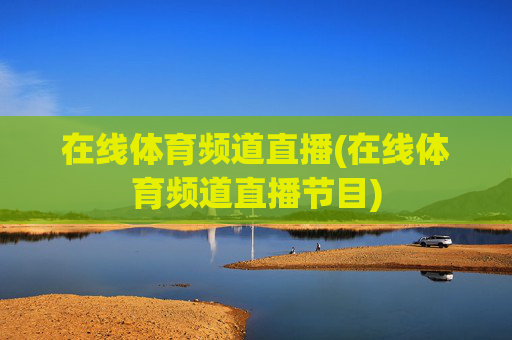 在线体育频道直播(在线体育频道直播节目)