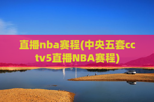 直播nba赛程(中央五套cctv5直播NBA赛程)