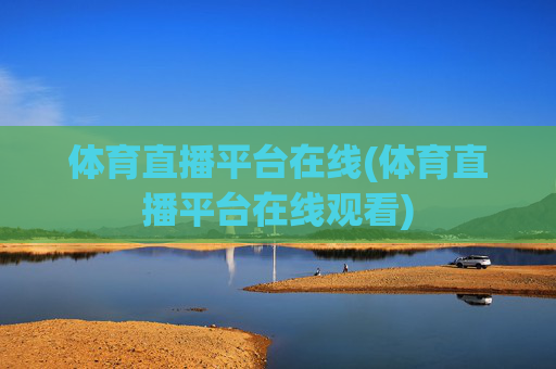 体育直播平台在线(体育直播平台在线观看)