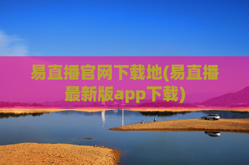 易直播官网下载地(易直播最新版app下载)