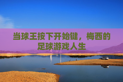 当球王按下开始键,梅西的足球游戏人生