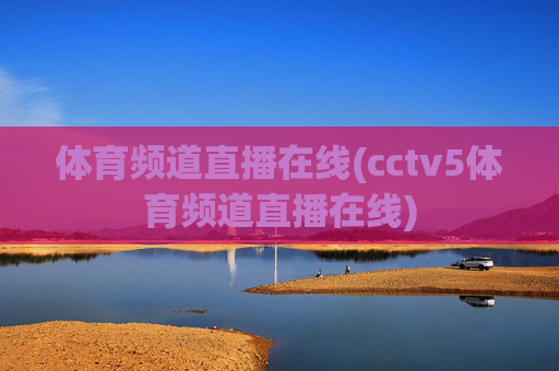 体育频道直播在线(cctv5体育频道直播在线)