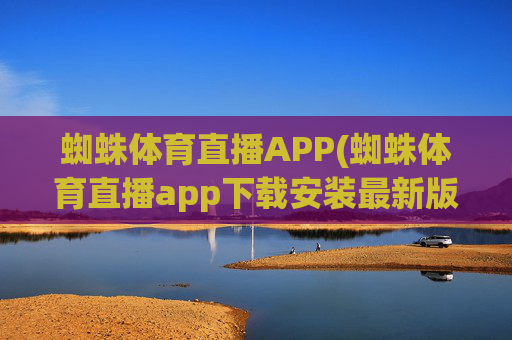 蜘蛛体育直播APP(蜘蛛体育直播app下载安装最新版本更新内容)