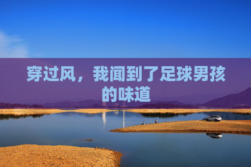 穿过风,我闻到了足球男孩的味道