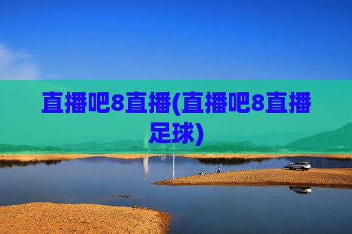 直播吧8直播(直播吧8直播足球)