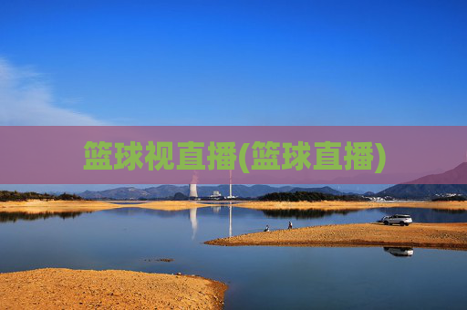 篮球视直播(篮球直播)
