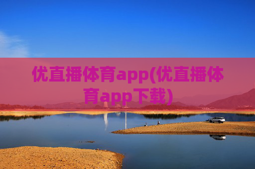 优直播体育app(优直播体育app下载)