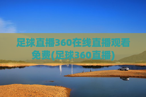 足球直播360在线直播观看免费(足球360直播)