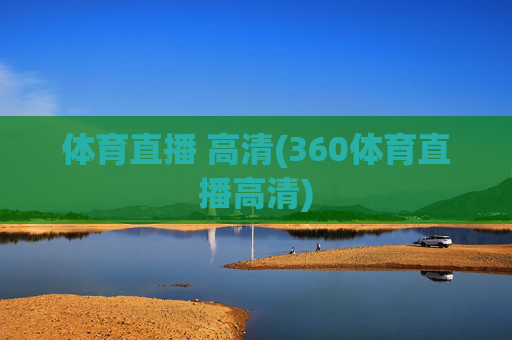体育直播 高清(360体育直播高清)