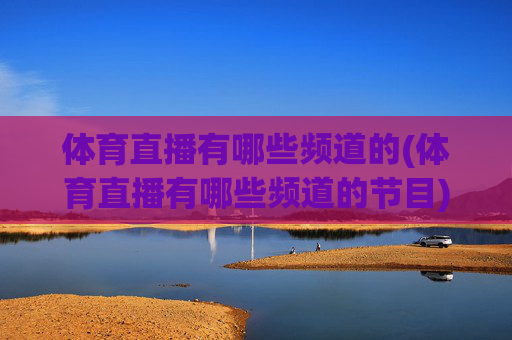 体育直播有哪些频道的(体育直播有哪些频道的节目)