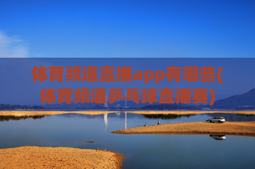 体育频道直播app有哪些(体育频道乒乓球直播赛)
