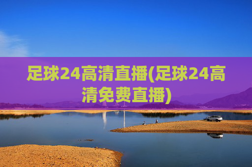 足球24高清直播(足球24高清免费直播)