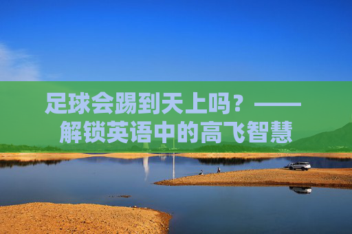 足球会踢到天上吗?—— 解锁英语中的高飞智慧