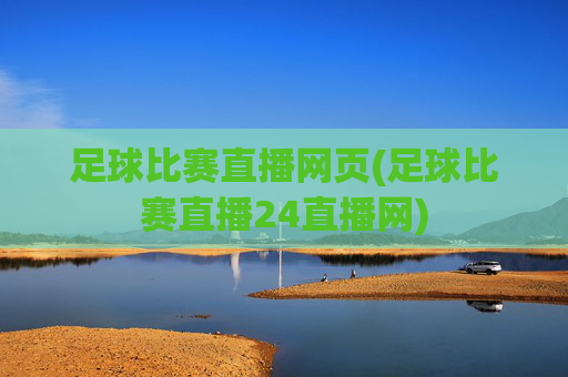 足球比赛直播网页(足球比赛直播24直播网)