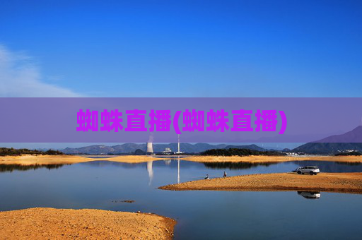 蜘蛛直播(蜘蛛直播)