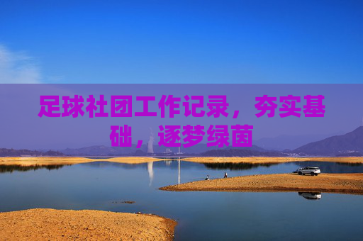 足球社团工作记录，夯实基础，逐梦绿茵