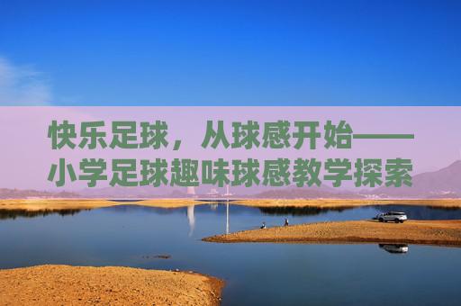 快乐足球,从球感开始——小学足球趣味球感教学探索