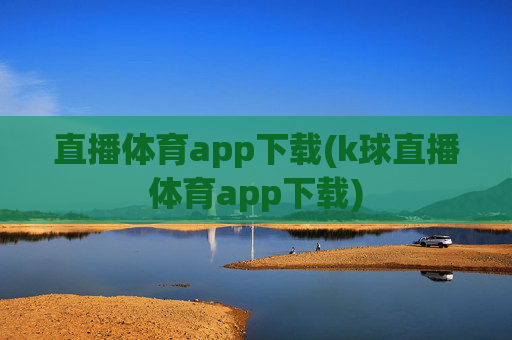 直播体育app下载(k球直播体育app下载)
